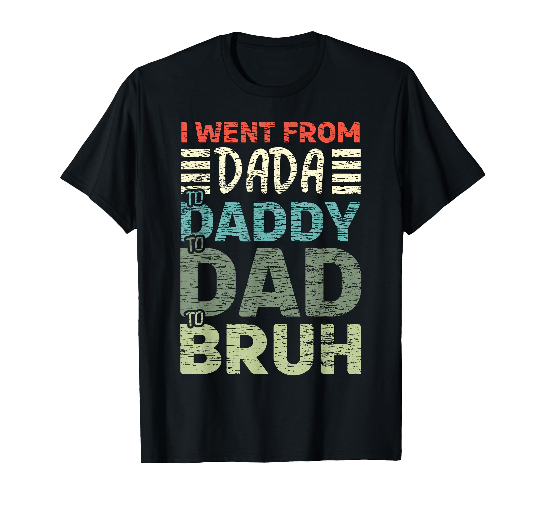 I Went From Dada To Daddy To Dad T-Shirt - Fun Novelty Design for Adults - T-Shirt, Sweatshirt, Hoodie