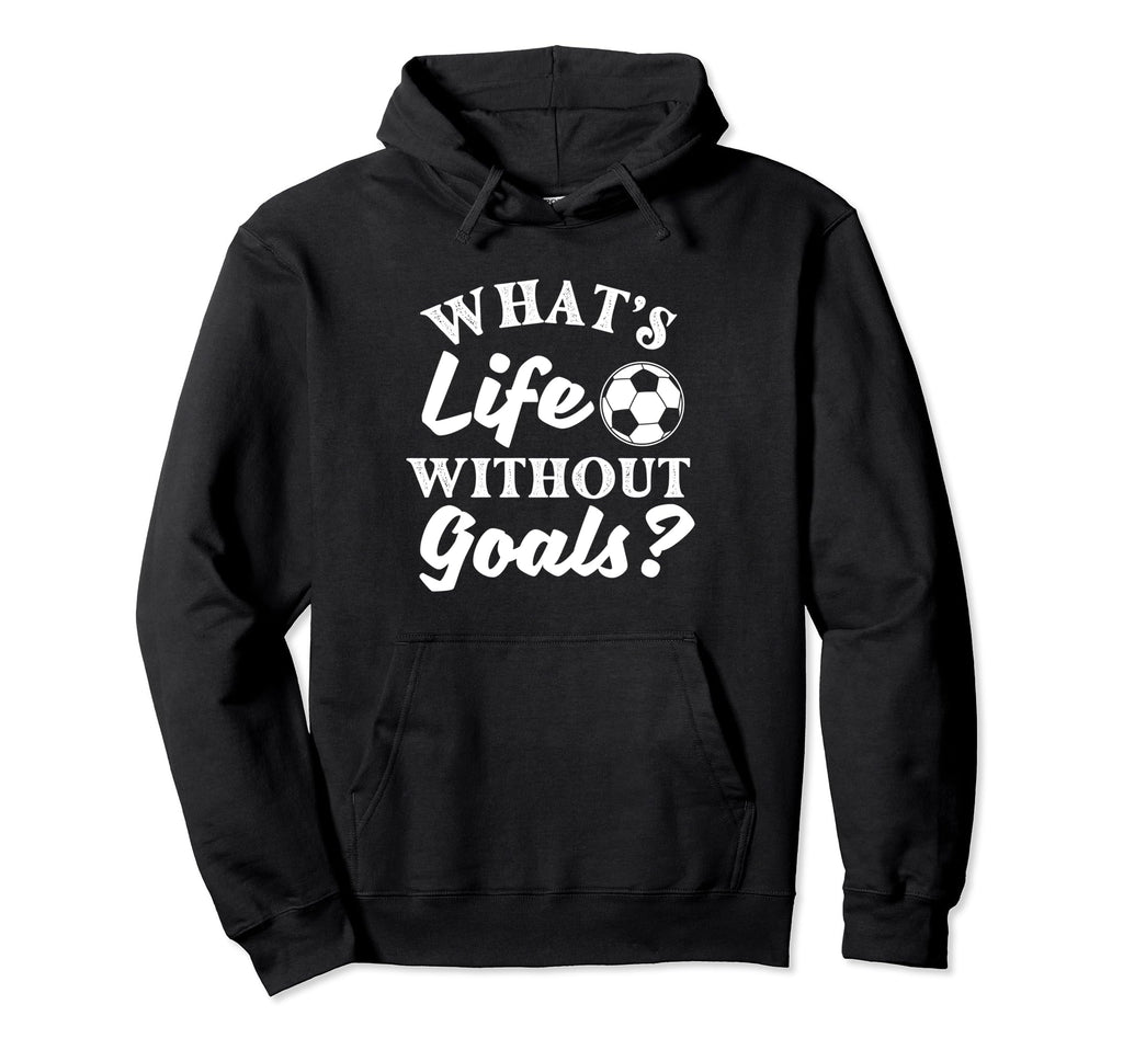 Whats Life Without Goals Soccer Lover Hoodie - Trendy Graphic for Adults - T-Shirt, Sweatshirt, Hoodie