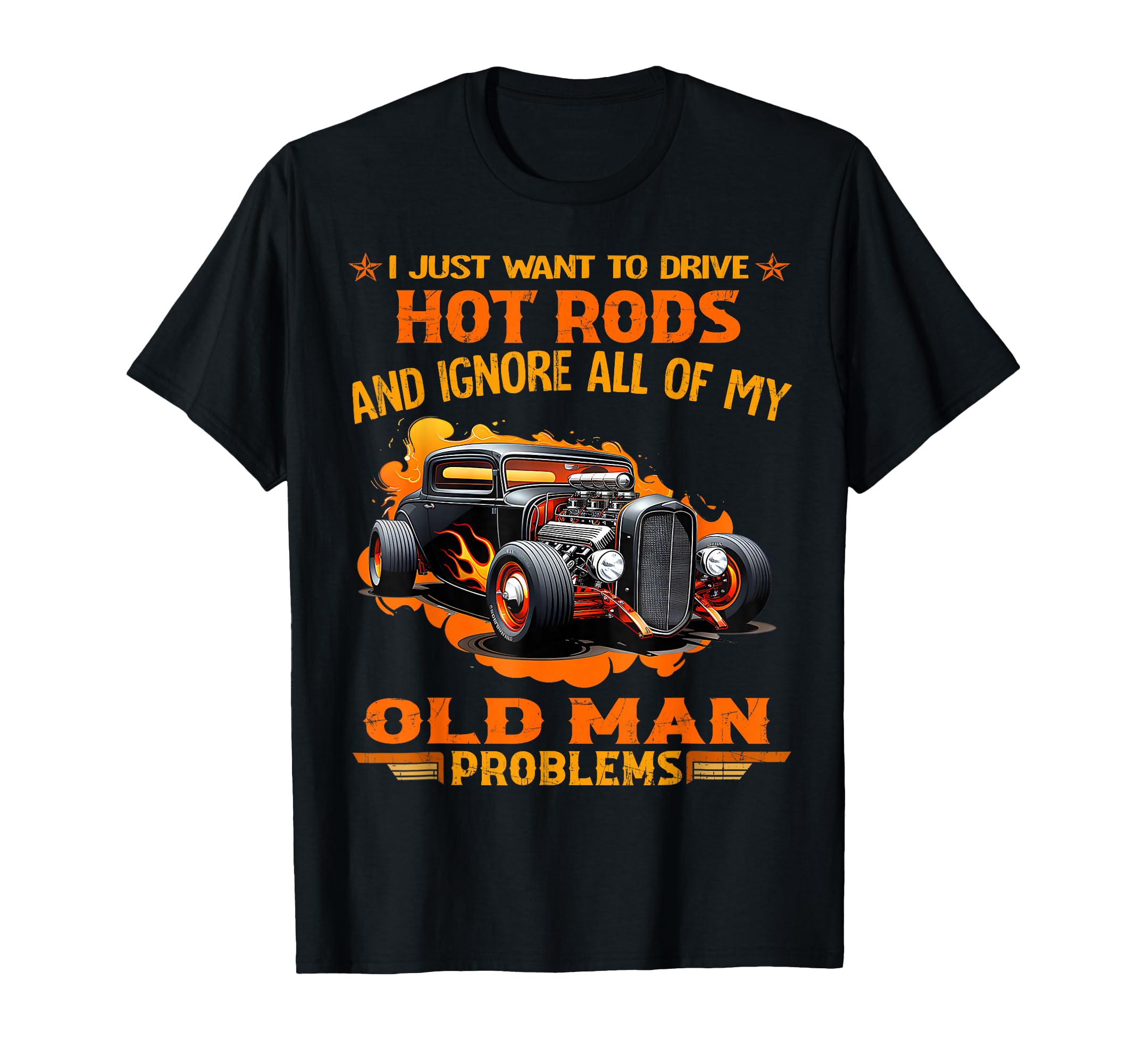I Just Want To Drive Hot Rods And T-Shirt - Unique Graphic Men Women - T-Shirt, Sweatshirt, Hoodie