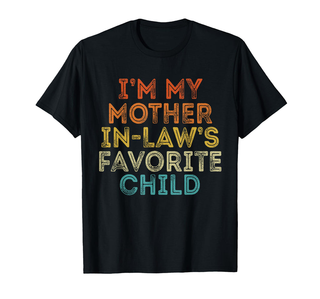 Im My Mother Laws Favorite Child Funny T-Shirt - Graphic Print Unisex - T-Shirt, Sweatshirt, Hoodie