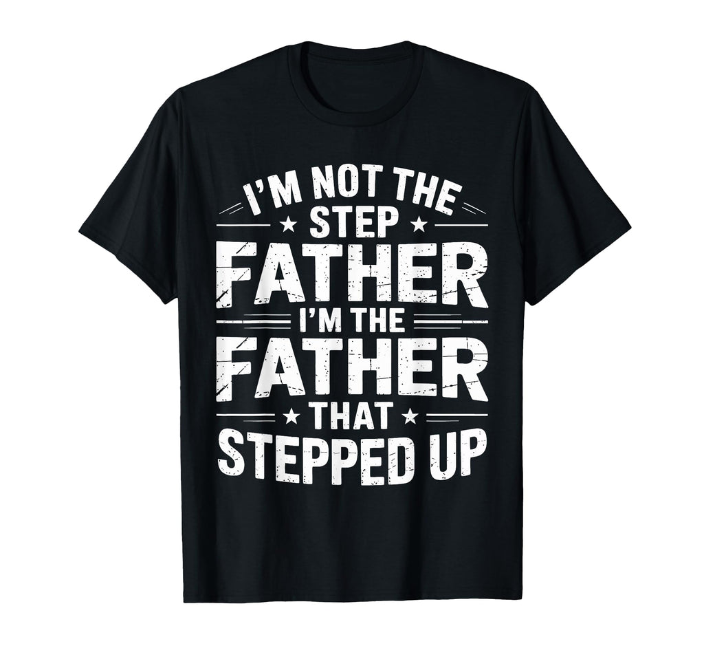 Not Step Father Stepped Up Funny T-Shirt - Aesthetic Graphic Men Women - T-Shirt, Sweatshirt, Hoodie