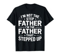 Not Step Father Stepped Up Funny T-Shirt - Aesthetic Graphic Men Women - T-Shirt, Sweatshirt, Hoodie