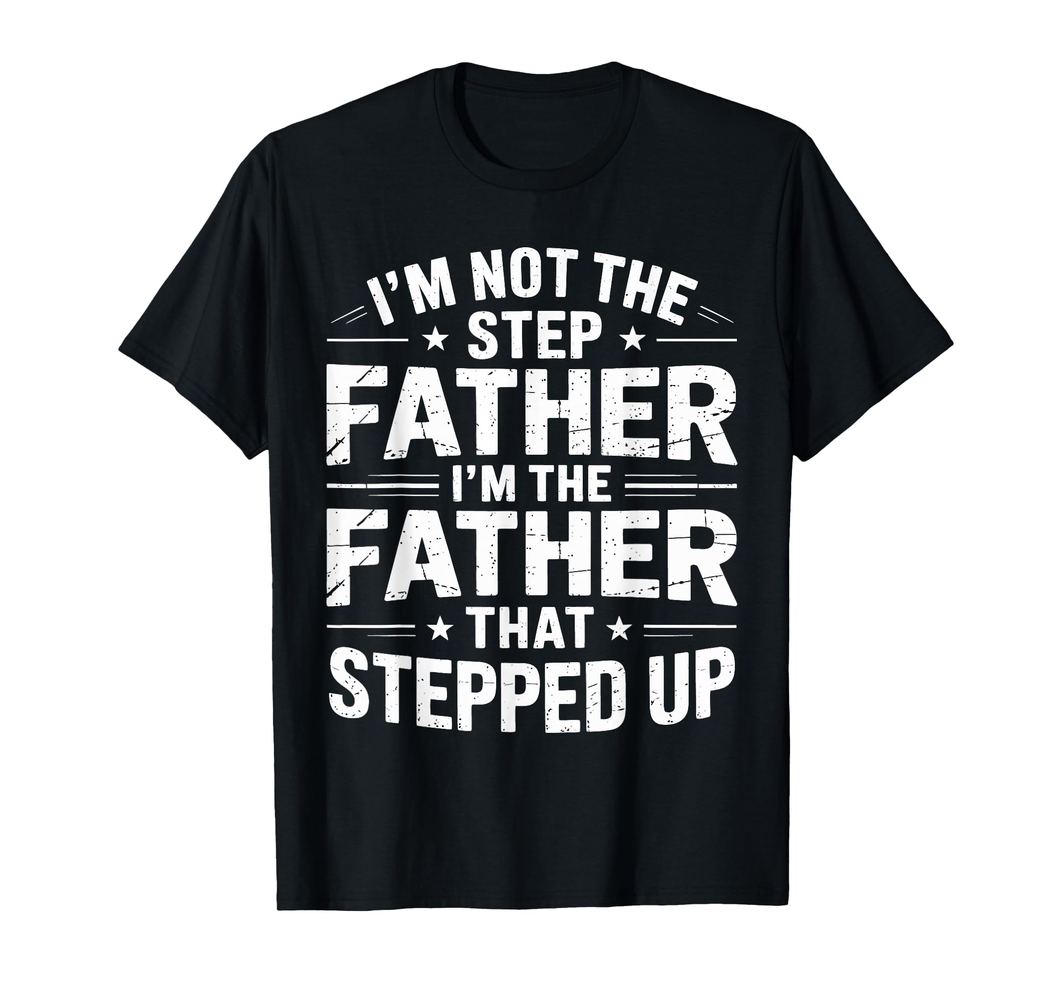 Not Step Father Stepped Up Funny T-Shirt - Aesthetic Graphic Men Women - T-Shirt, Sweatshirt, Hoodie