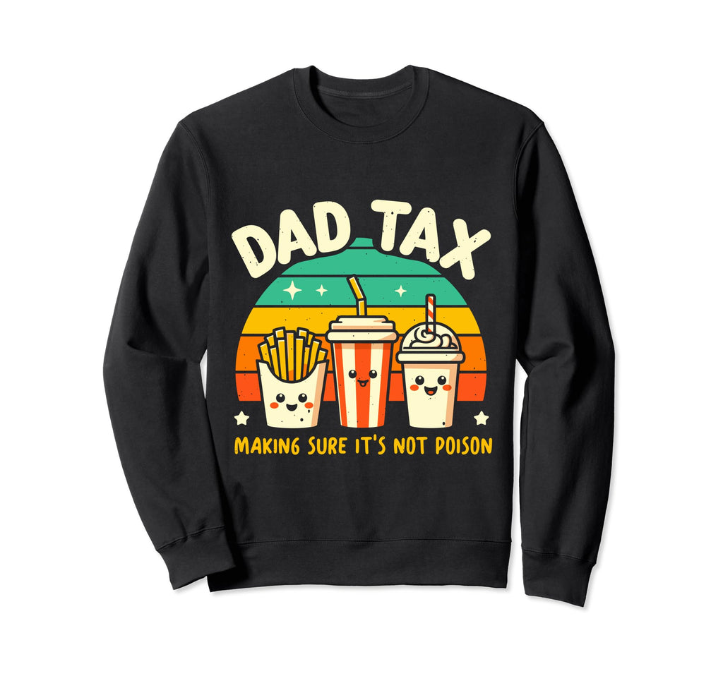 Dad Tax Making Sure Its Not Poison Sweatshirt - Novelty Apparel for Adults - T-Shirt, Sweatshirt, Hoodie