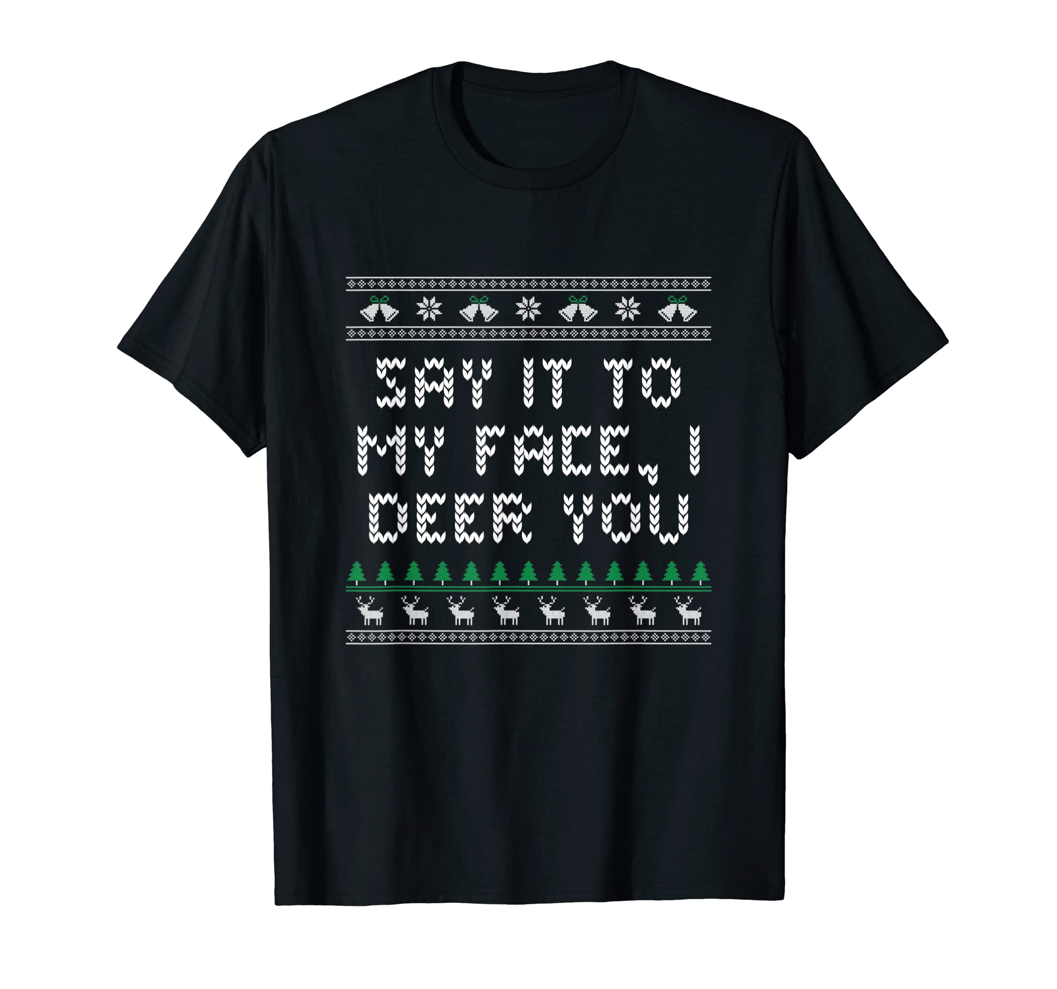 Say It To My Face I Deer You Dad Jokes T-Shirt - Trendy Graphic Unisex - T-Shirt, Sweatshirt, Hoodie