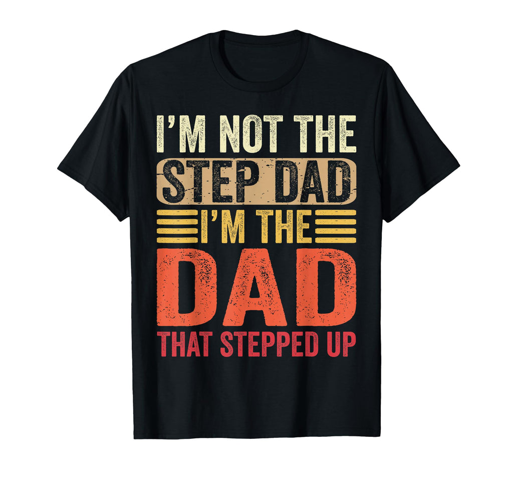 Im Not Step Dad Im Dad That T-Shirt - Casual Everyday Wear Men Women - T-Shirt, Sweatshirt, Hoodie