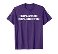 20 Stud 80 Muffin Fun Stud Muffin Dad Bod T-Shirt - Novelty Apparel Unisex - T-Shirt, Sweatshirt, Hoodie