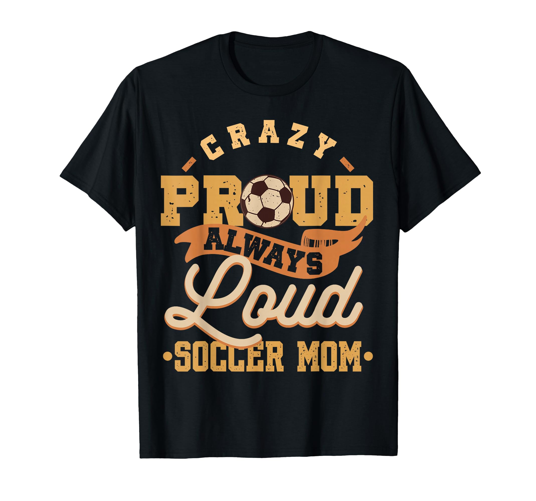Crazy Proud Always Loud Soccer T-Shirt - Casual Everyday Wear Men Women - T-Shirt, Sweatshirt, Hoodie