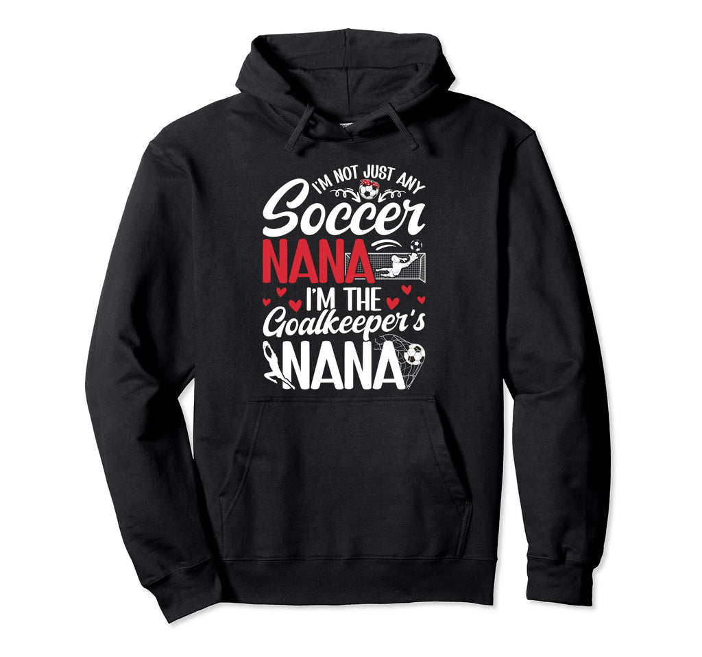 Im Soccer Goalkeeper Nana Soccer Hoodie - Casual Everyday Wear Men Women - T-Shirt, Sweatshirt, Hoodie