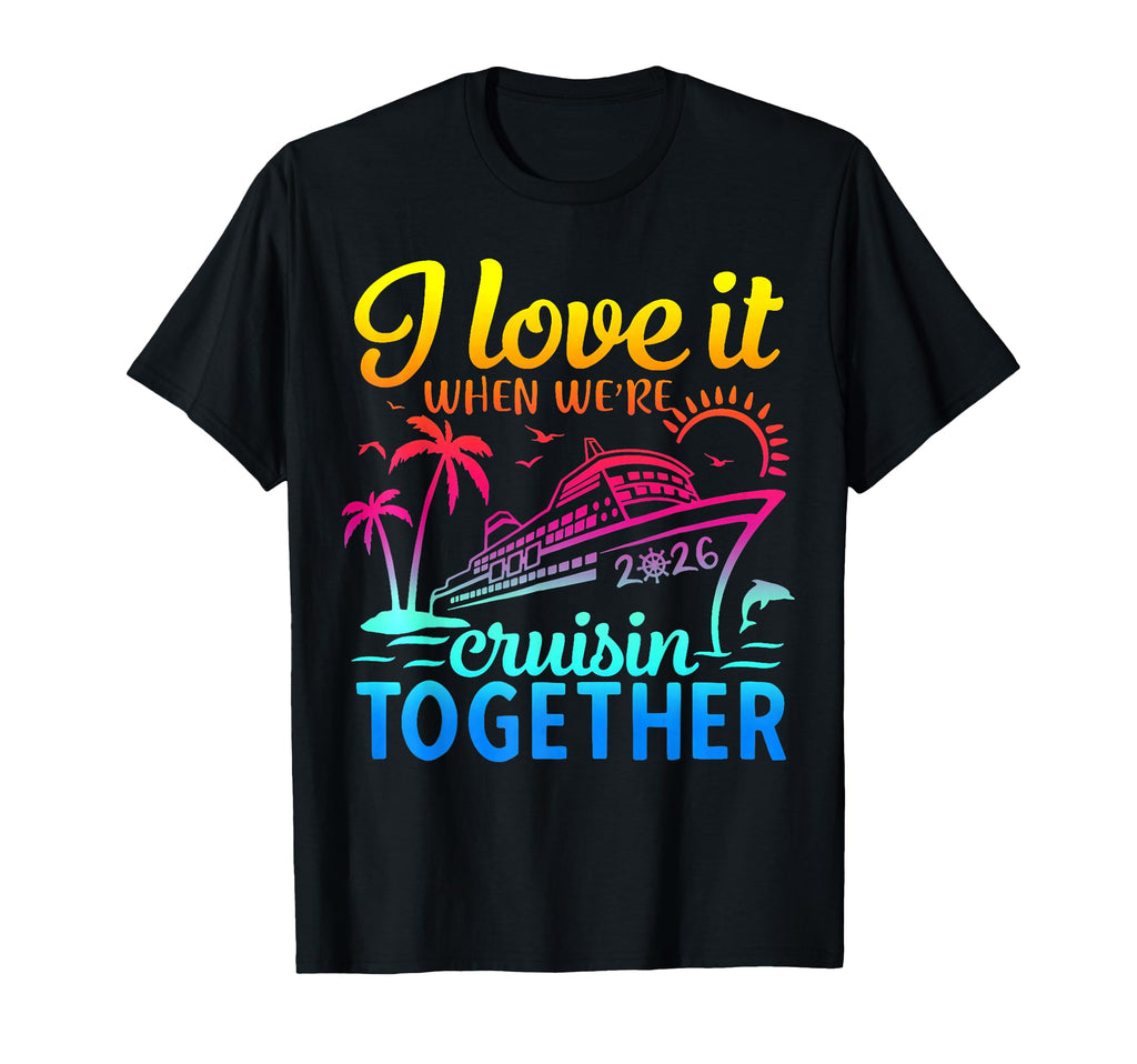 Family Cruise 2026 I Love It When Were T-Shirt - Unique Graphic Men Women - T-Shirt, Sweatshirt, Hoodie