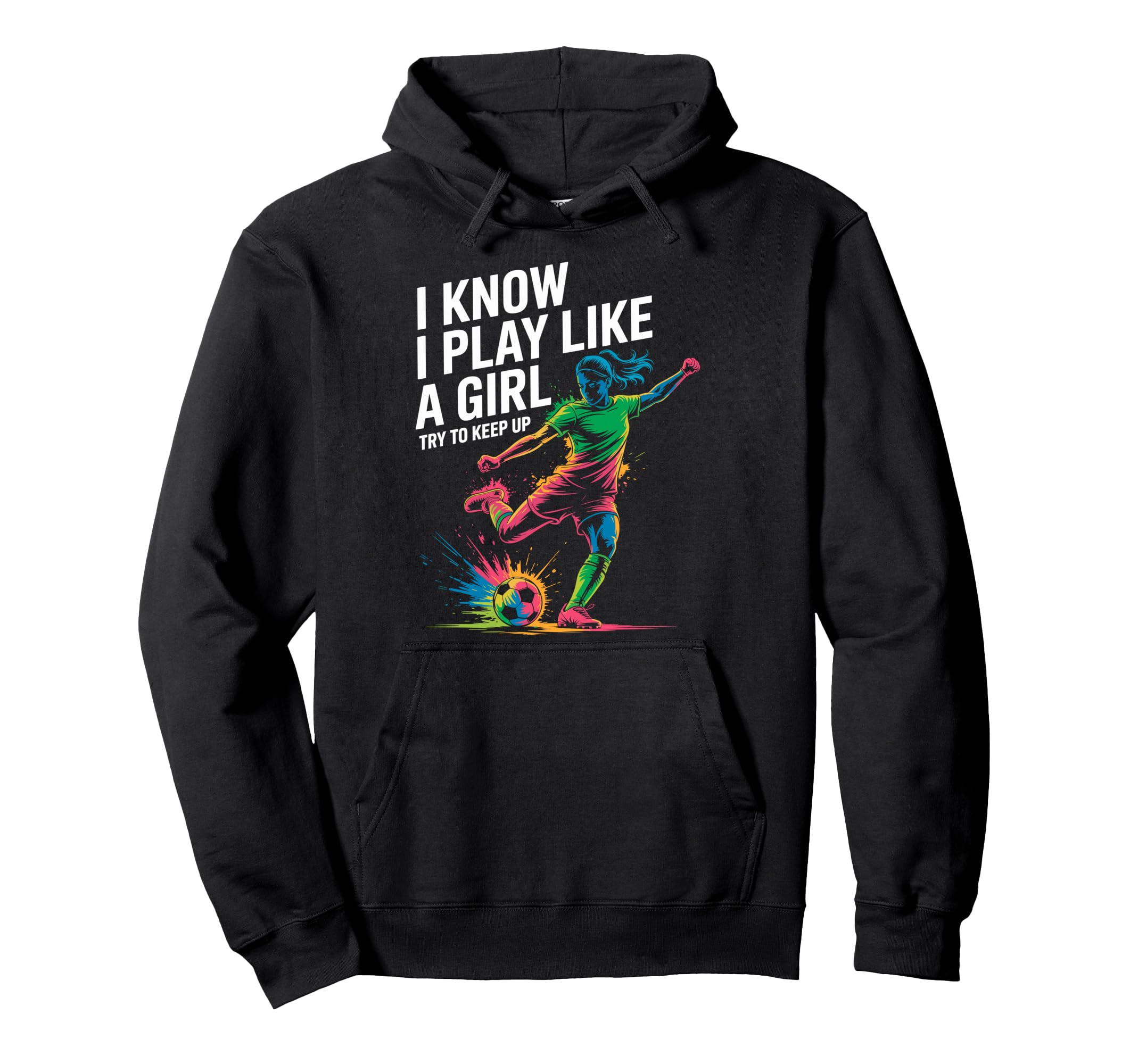 I Know I Play Like Try To Keep Up Soccer Hoodie - Trendy Graphic Unisex - T-Shirt, Sweatshirt, Hoodie
