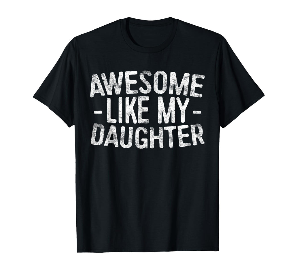 Awesome Like My Daughter Funny T-Shirt - Casual Everyday Wear Men Women - T-Shirt, Sweatshirt, Hoodie