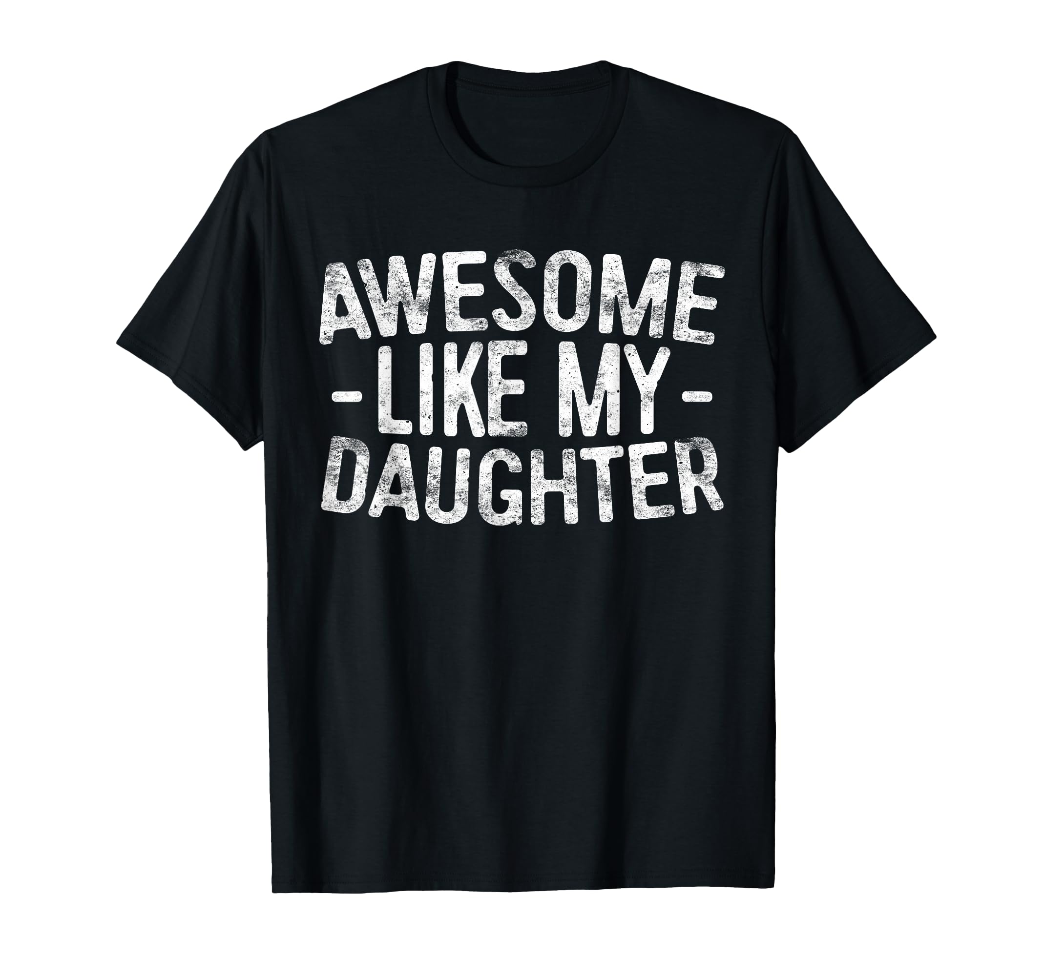 Awesome Like My Daughter Funny T-Shirt - Casual Everyday Wear Men Women - T-Shirt, Sweatshirt, Hoodie
