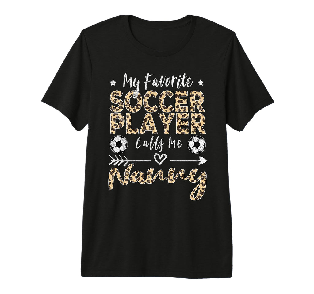 My Favorite Soccer Player Calls Me Nanny T-Shirt - Novelty Apparel Unisex - T-Shirt, Sweatshirt, Hoodie