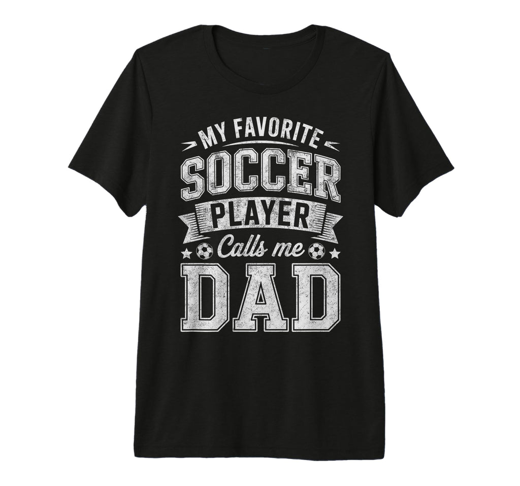 My Favorite Soccer Player Calls Me Dad T-Shirt - Unique Graphic Men Women - T-Shirt, Sweatshirt, Hoodie