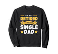 Single Father Im Not Retire Im Sweatshirt - Streetwear Style Unisex - T-Shirt, Sweatshirt, Hoodie