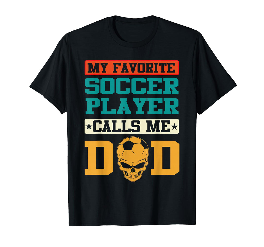 My Favorite Soccer Player Calls Me Dad T-Shirt - Graphic Print Unisex - T-Shirt, Sweatshirt, Hoodie