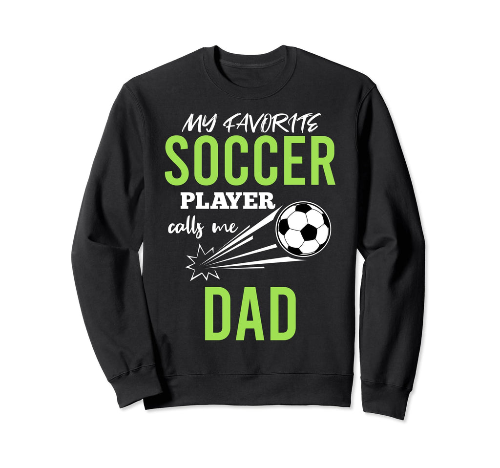 Soccer Dad My Favorite Player Sweatshirt - Casual Everyday Wear Unisex - T-Shirt, Sweatshirt, Hoodie
