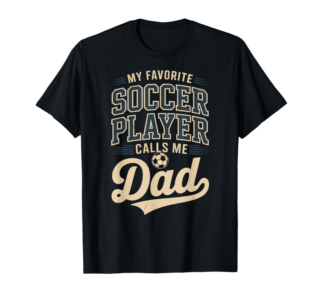 My Favorite Soccer Player Calls Me Dad T-Shirt - Novelty Apparel Men Women - T-Shirt, Sweatshirt, Hoodie