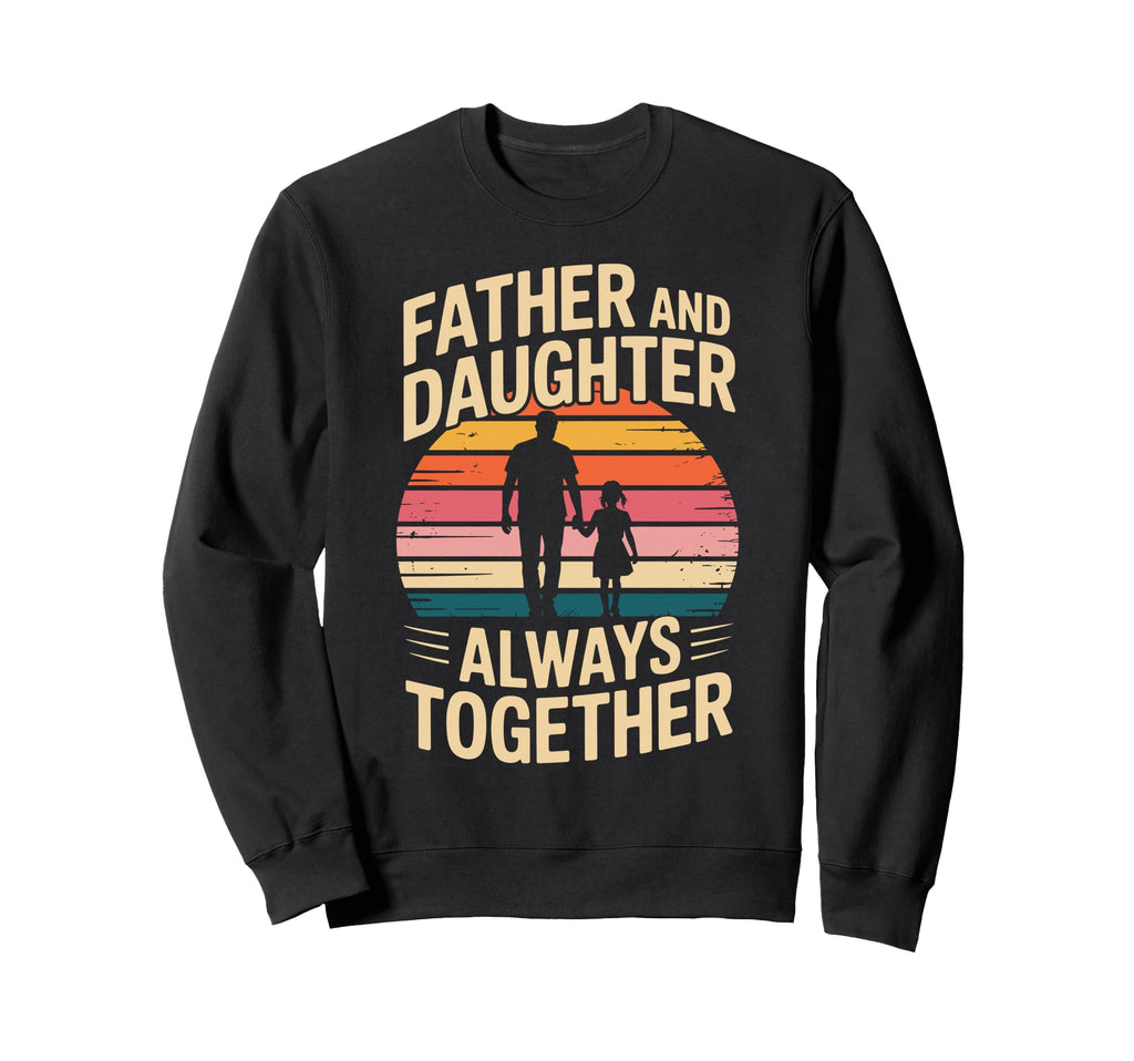 Father And Daughter Always Sweatshirt - Streetwear Style for Adults - T-Shirt, Sweatshirt, Hoodie