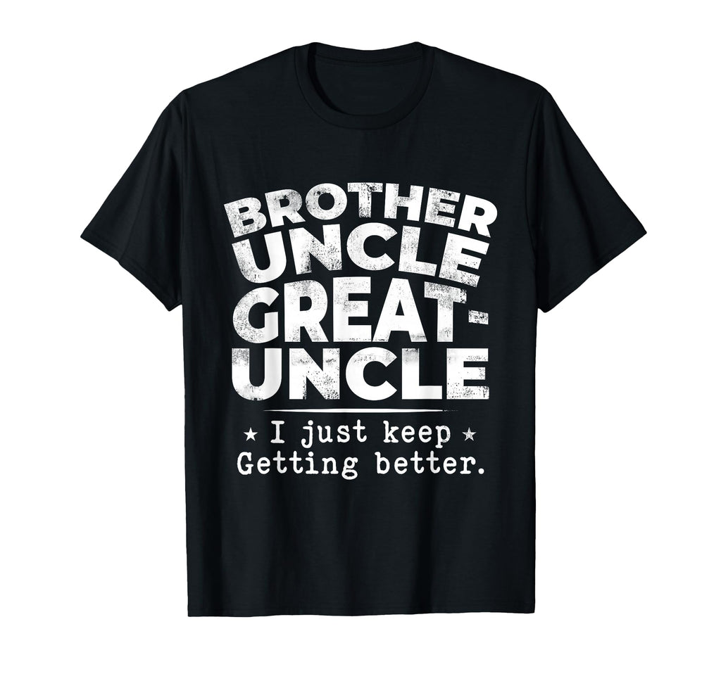 Brother Uncle Great Uncle I Just T-Shirt - Aesthetic Graphic Men Women - T-Shirt, Sweatshirt, Hoodie