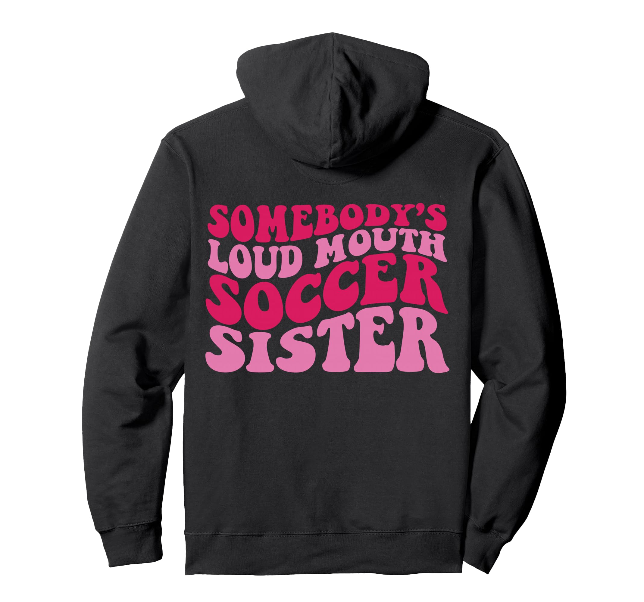 Somebodys Loud Mouth Soccer Sister Hoodie - Graphic Print Men Women - T-Shirt, Sweatshirt, Hoodie