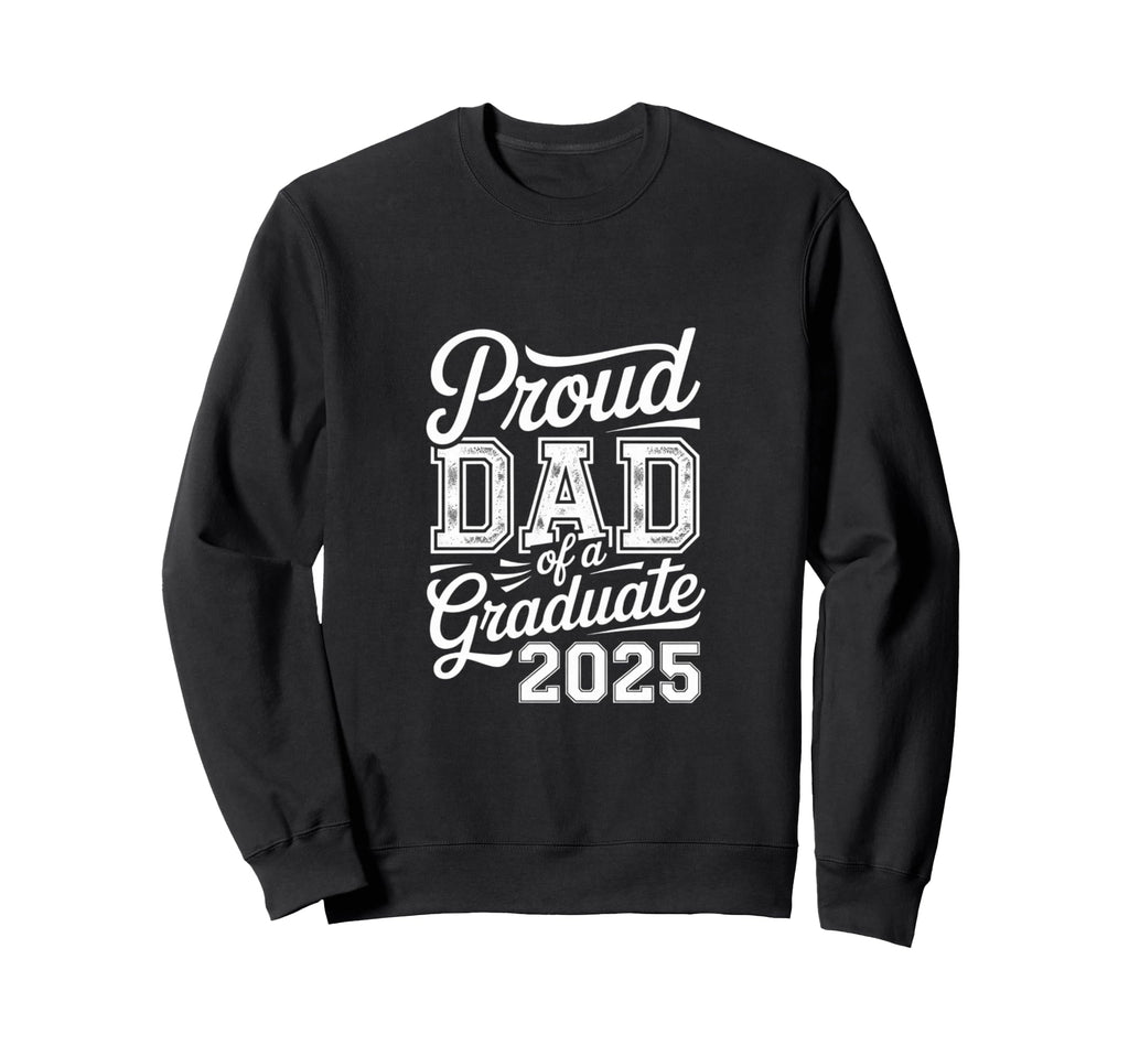 Proud Dad 2025 Graduate Year Sweatshirt - Fun Novelty Design Men Women - T-Shirt, Sweatshirt, Hoodie