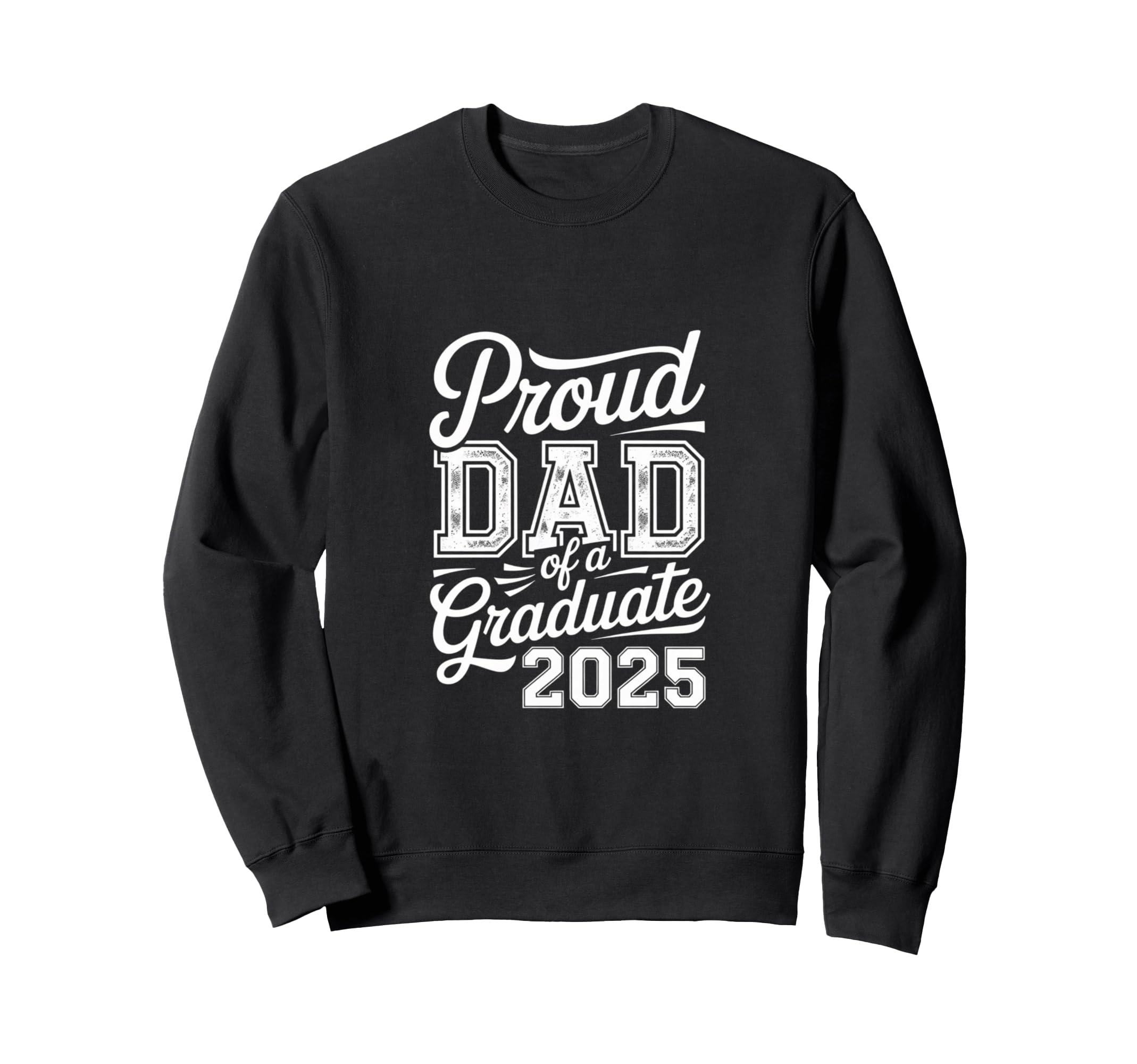 Proud Dad 2025 Graduate Year Sweatshirt - Fun Novelty Design Men Women - T-Shirt, Sweatshirt, Hoodie