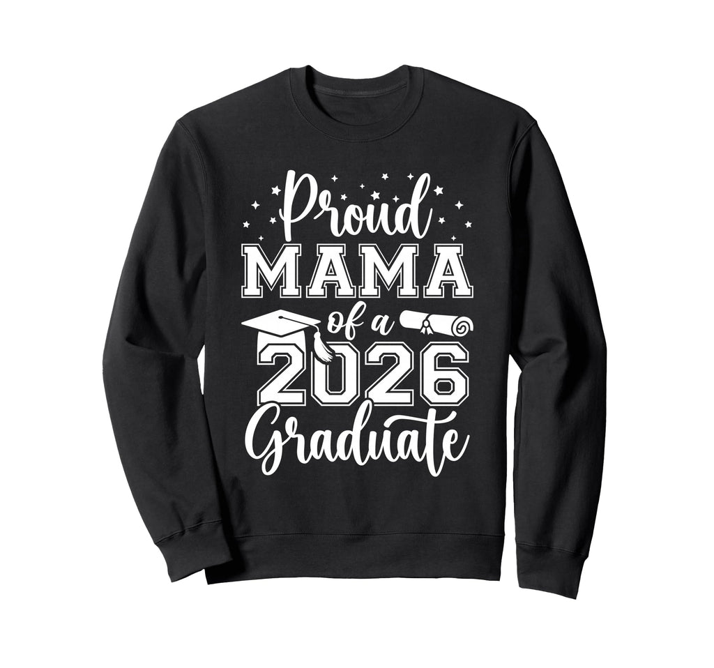 Proud Mama Class 2026 Graduate Sweatshirt - Casual Everyday Wear Men Women - T-Shirt, Sweatshirt, Hoodie