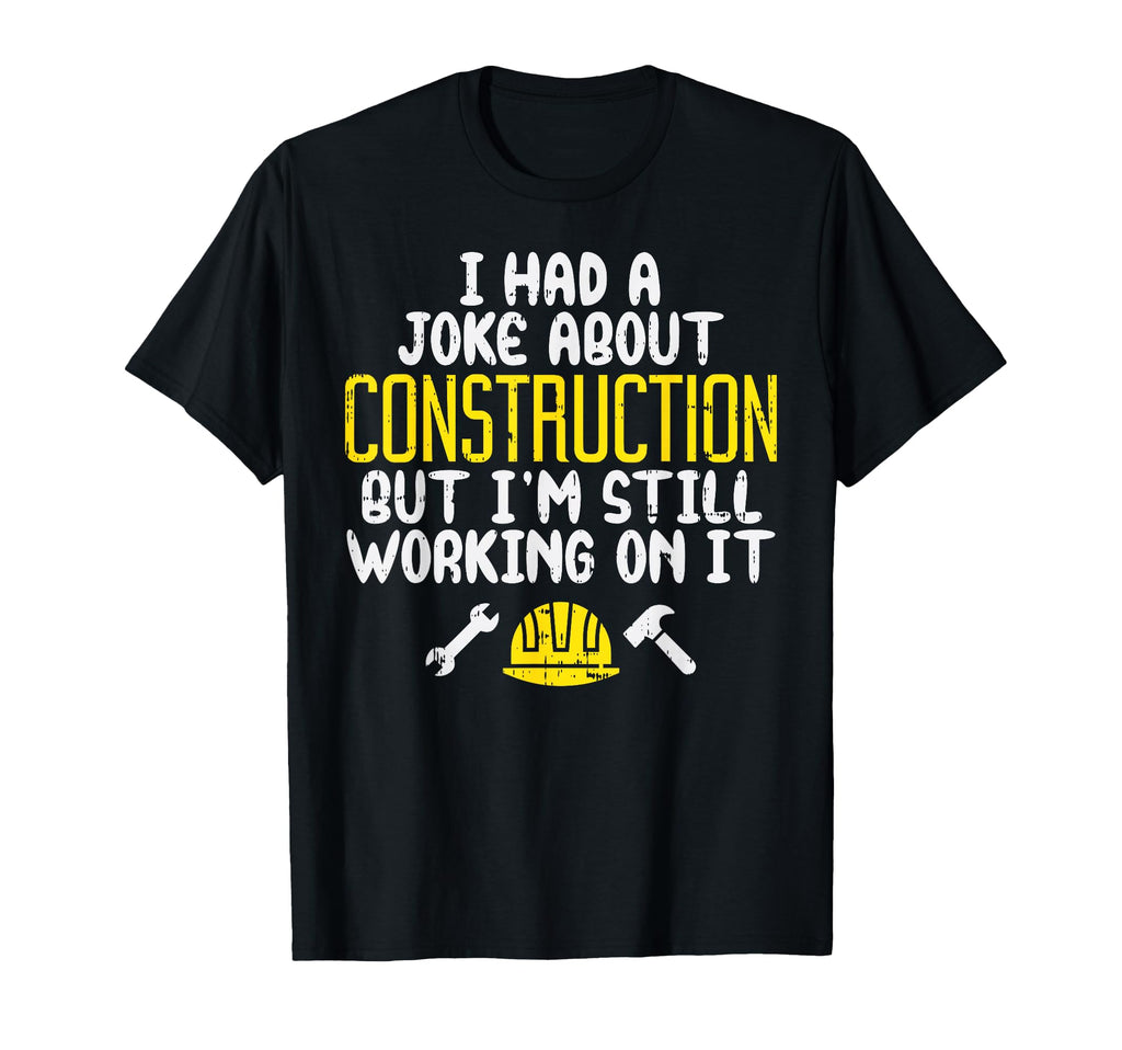 Construction Joke Funny Dad Worker T-Shirt - Unique Graphic Men Women - T-Shirt, Sweatshirt, Hoodie