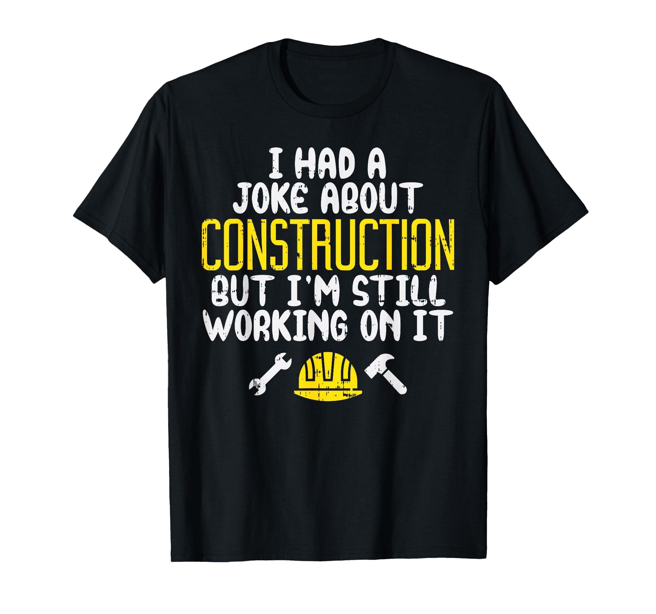 Construction Joke Funny Dad Worker T-Shirt - Unique Graphic Men Women - T-Shirt, Sweatshirt, Hoodie
