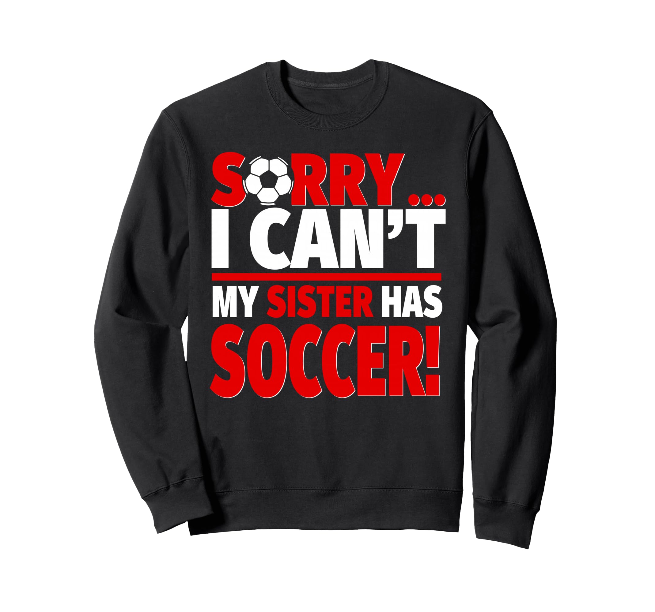 Sorry Sister Has Soccer Sibling Sweatshirt - Streetwear Style Men Women - T-Shirt, Sweatshirt, Hoodie