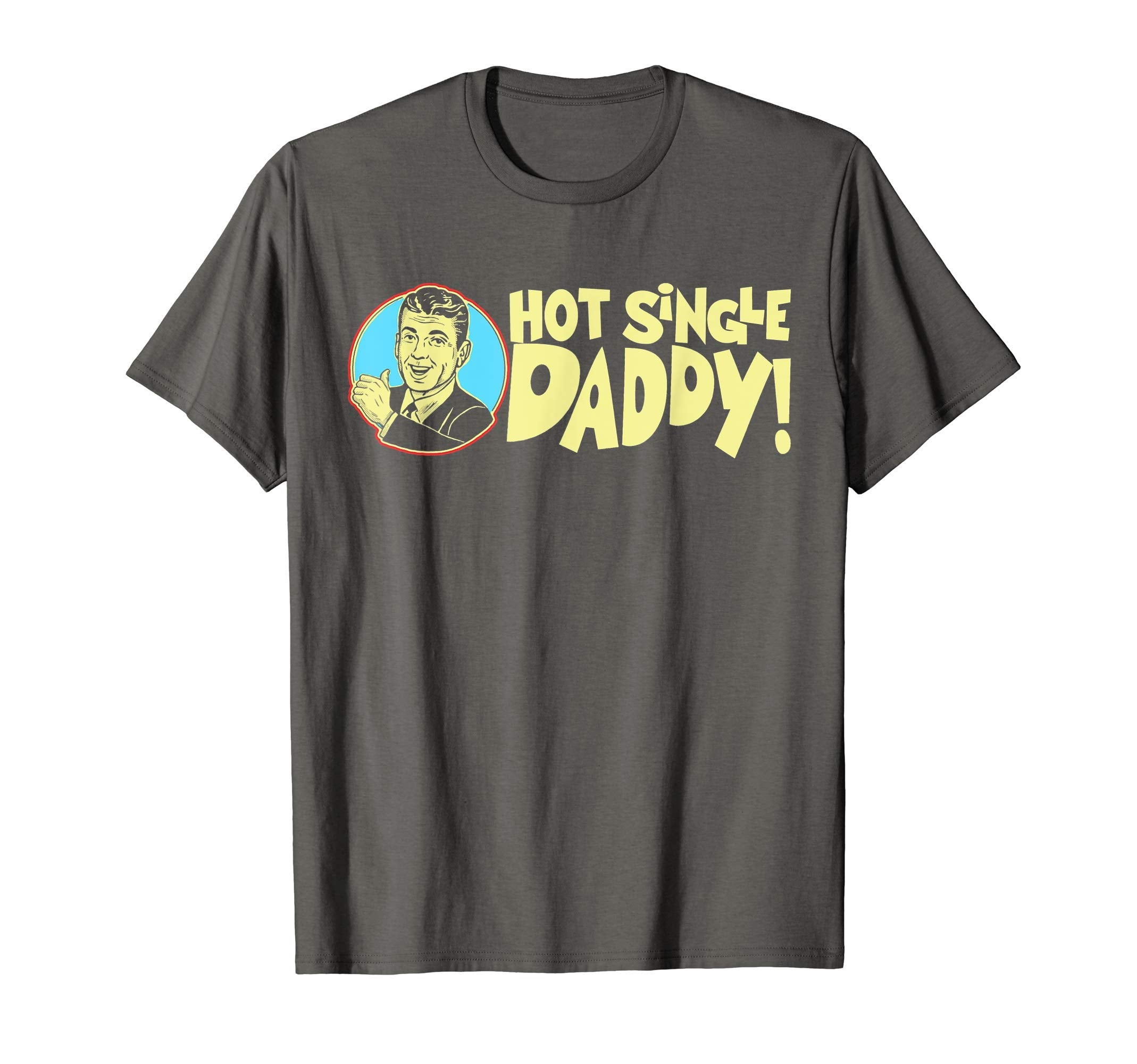 Hot Single Dad Funny Fathers Day T-Shirt - Streetwear Style Unisex - T-Shirt, Sweatshirt, Hoodie
