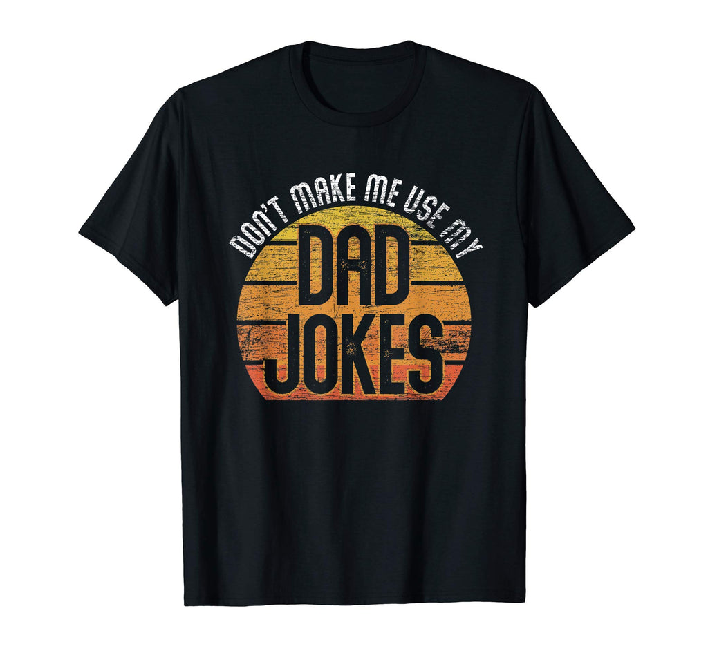 Fathers Day Gift Dont Make Me Use My T-Shirt - Minimalist Print Men Women - T-Shirt, Sweatshirt, Hoodie