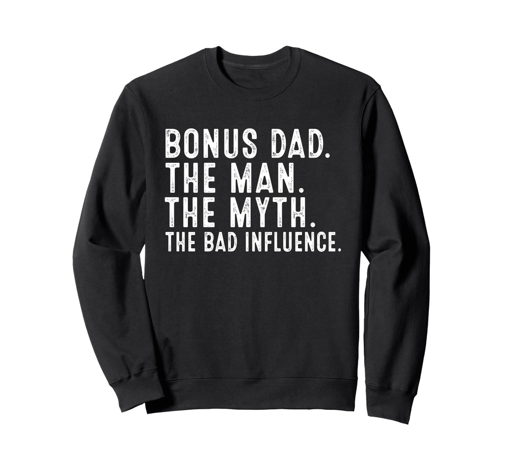 Bonus Dad Myth Bad Influence Funny Sweatshirt - Unique Graphic Unisex - T-Shirt, Sweatshirt, Hoodie