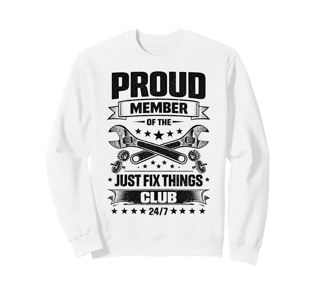 Proud Member Just Fix Things Club Sweatshirt - Custom Art Print Men Women - T-Shirt, Sweatshirt, Hoodie
