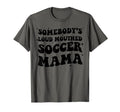 Somebodys Loud Mouthed Soccer Mama T-Shirt - Novelty Apparel Men Women - T-Shirt, Sweatshirt, Hoodie