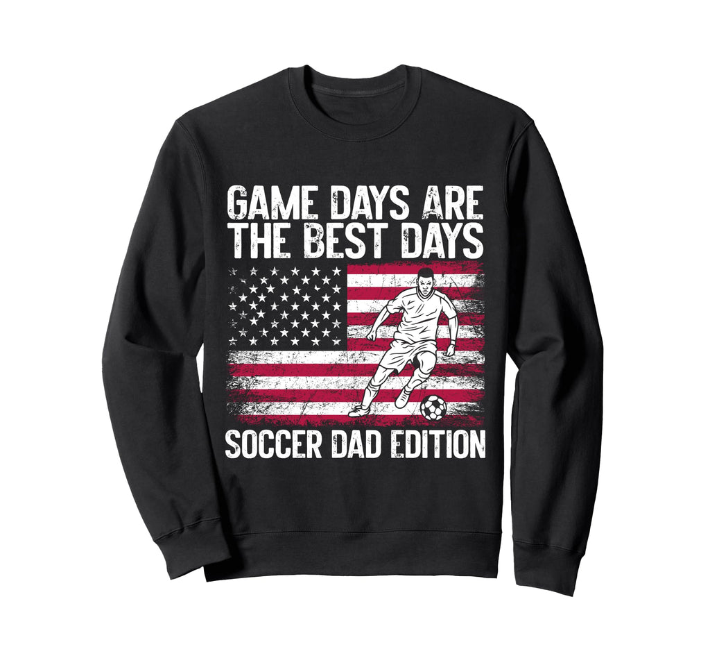 Game Days Are Best Days Soccer Dad Sweatshirt - Unique Graphic Unisex - T-Shirt, Sweatshirt, Hoodie