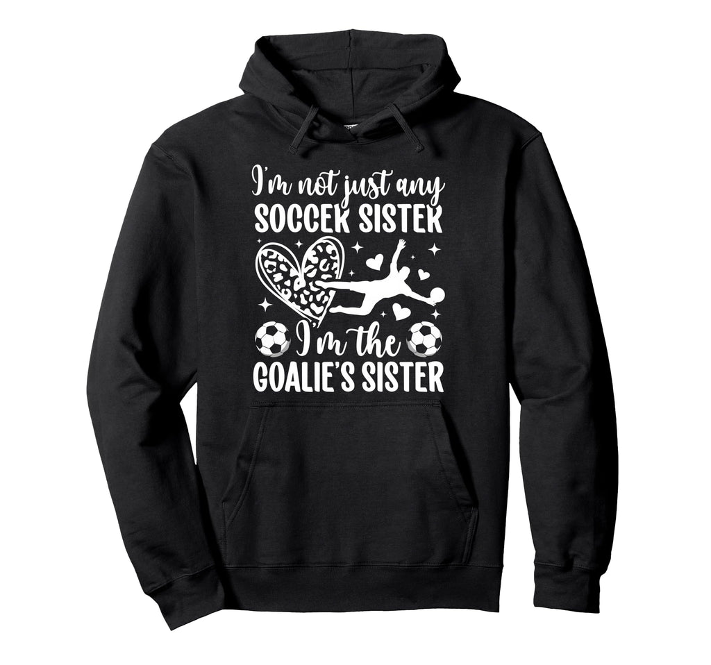 Im Soccer Goalie Sister Soccer Hoodie - Casual Everyday Wear for Adults - T-Shirt, Sweatshirt, Hoodie