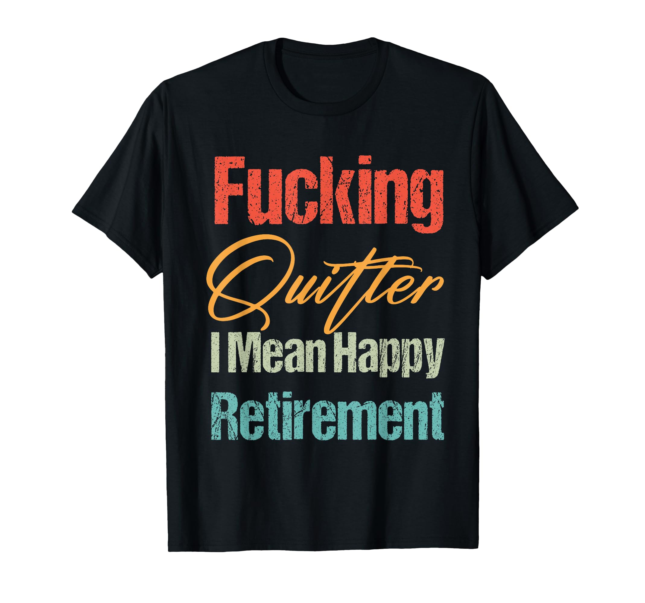 Funny Fucking Quitter I Mean Happy T-Shirt - Novelty Apparel Unisex - T-Shirt, Sweatshirt, Hoodie