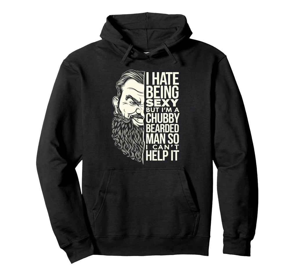 I Hate Being Sexy But Im Chubby Bearded Hoodie - Graphic Print Unisex - T-Shirt, Sweatshirt, Hoodie