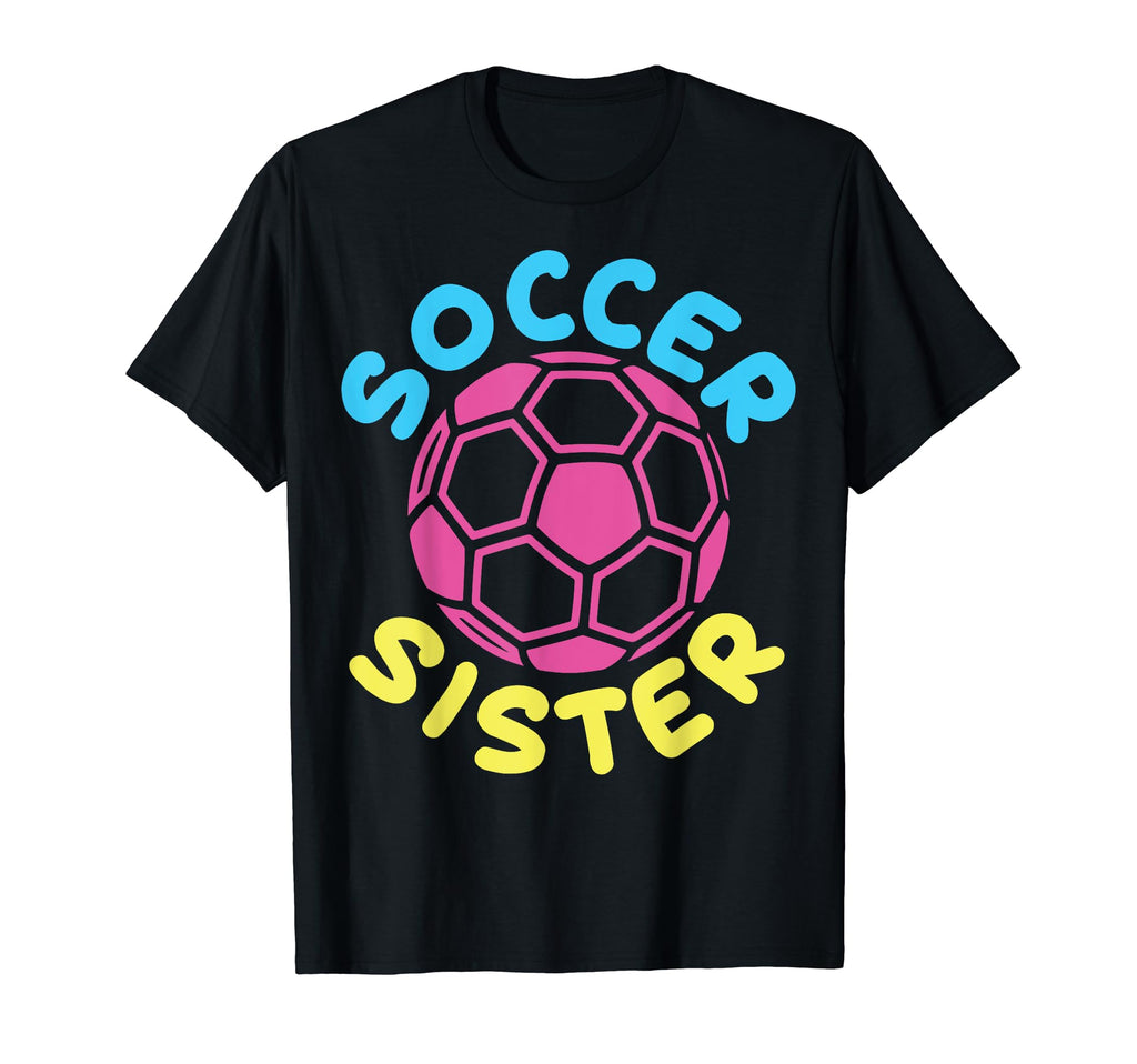 Soccer Family Sister Soccer Fans T-Shirt - Casual Everyday Wear Men Women - T-Shirt, Sweatshirt, Hoodie