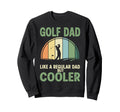 Golf Dad Like Regular Dad But Cooler Sweatshirt - Graphic Print for Adults - T-Shirt, Sweatshirt, Hoodie