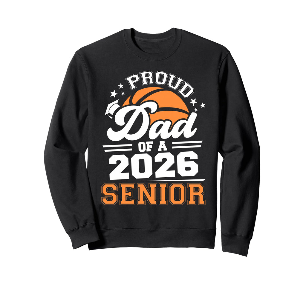 Proud Dad 2026 Senior Basketball Sweatshirt - Graphic Print Men Women - T-Shirt, Sweatshirt, Hoodie