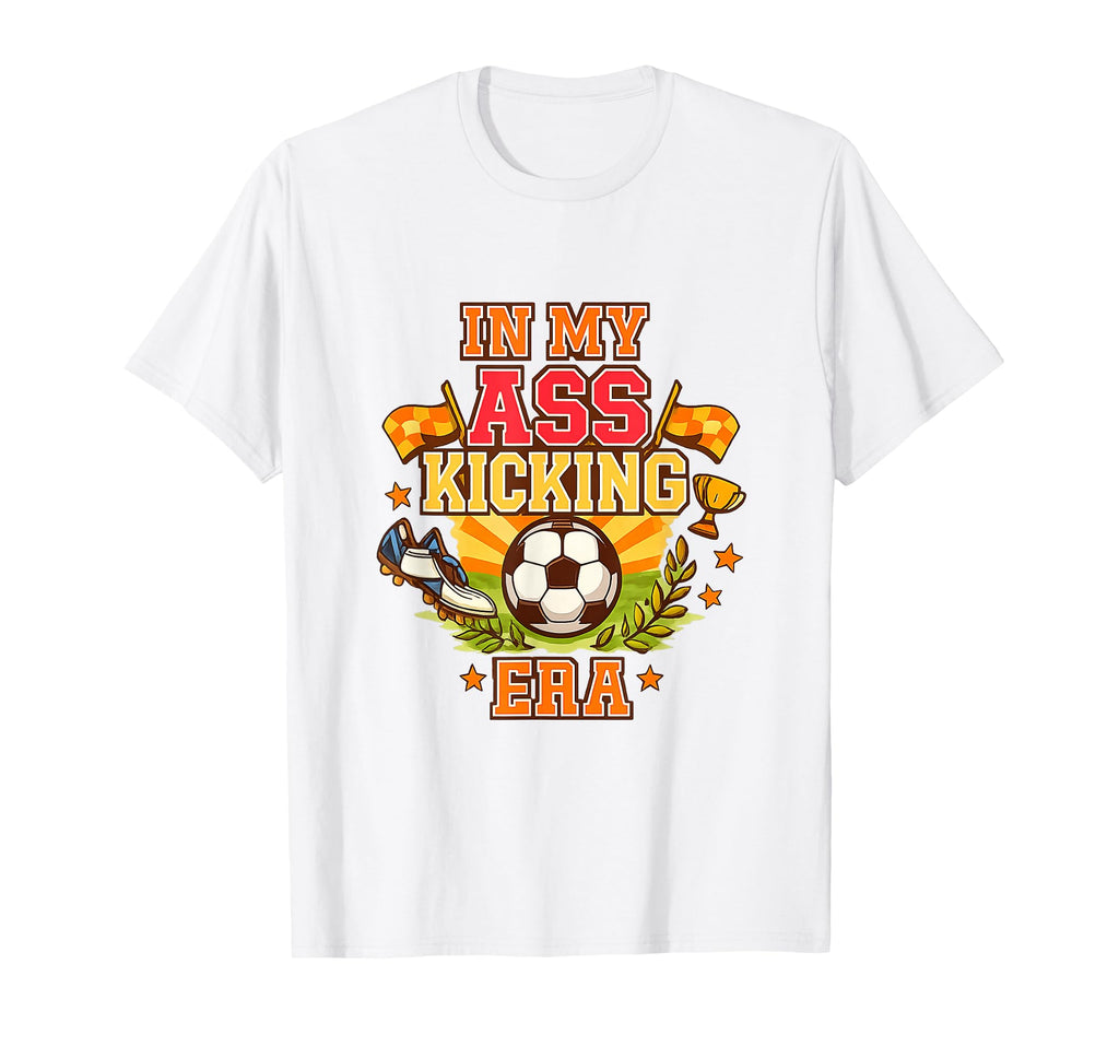 My Ass Kicking Era Soccer Ball Player T-Shirt - Custom Art Print Men Women - T-Shirt, Sweatshirt, Hoodie