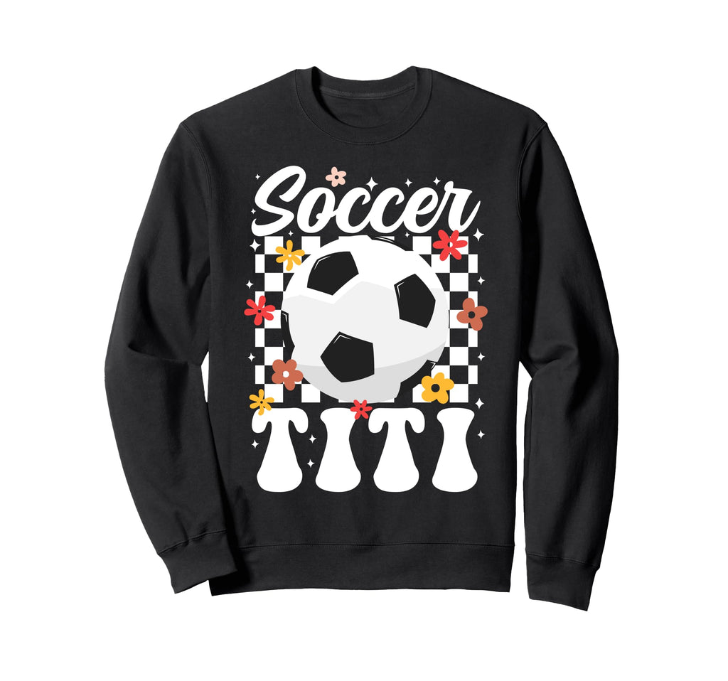 Soccer Titi Titi Soccer Player Titi Sweatshirt - Novelty Apparel Men Women - T-Shirt, Sweatshirt, Hoodie