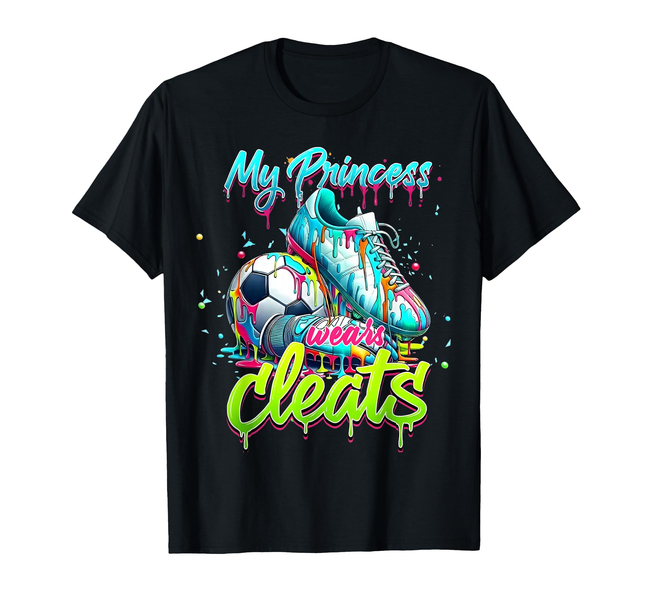 My Princess Wears Cleats Drippy T-Shirt - Casual Everyday Wear Unisex - T-Shirt, Sweatshirt, Hoodie