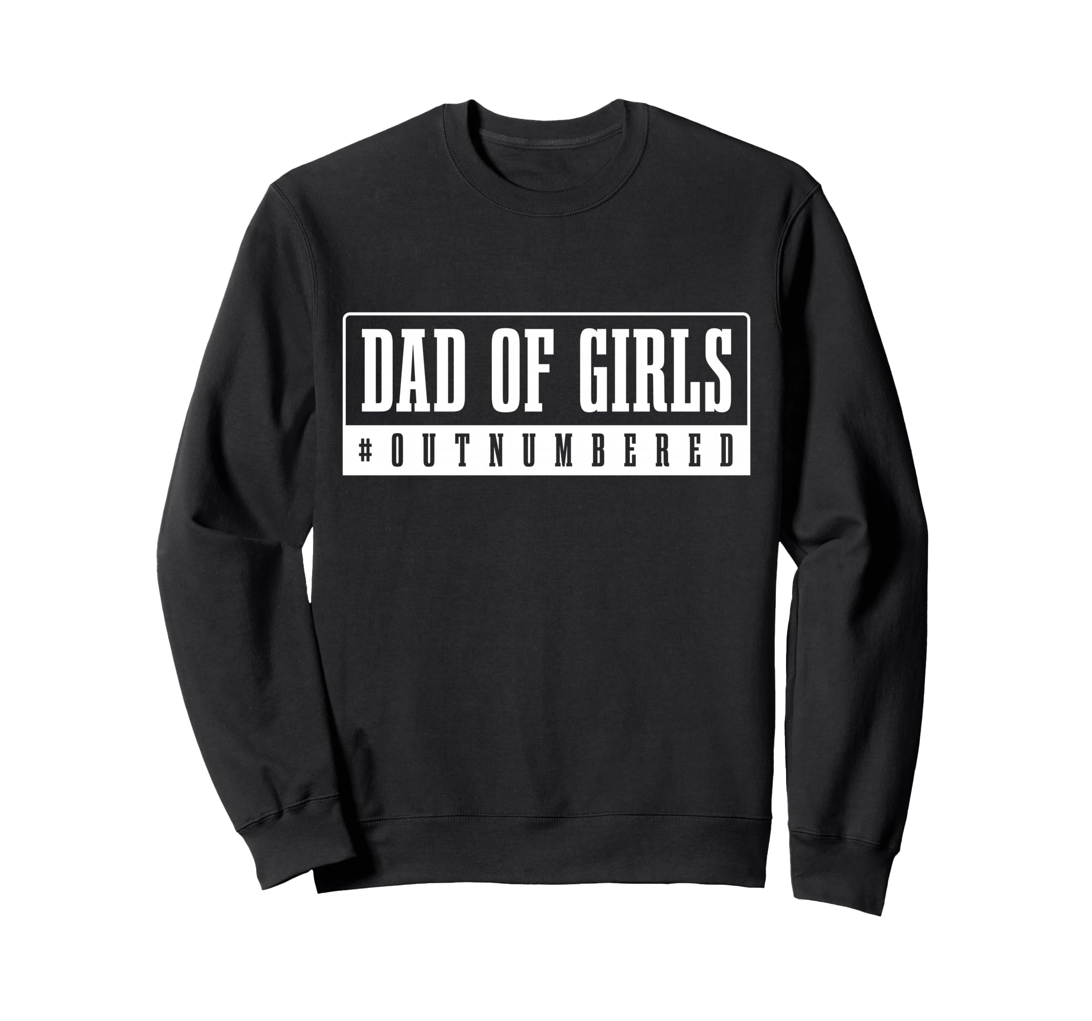 Dad Outnumbered Funny Fathers Day Sweatshirt - Trendy Graphic for Adults - T-Shirt, Sweatshirt, Hoodie