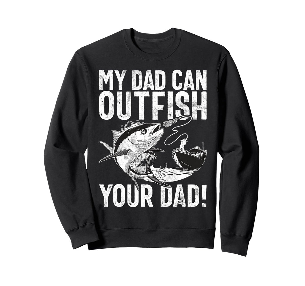 My Dad Can Outfish Your Dad Fishing Sweatshirt - Streetwear Style Unisex - T-Shirt, Sweatshirt, Hoodie