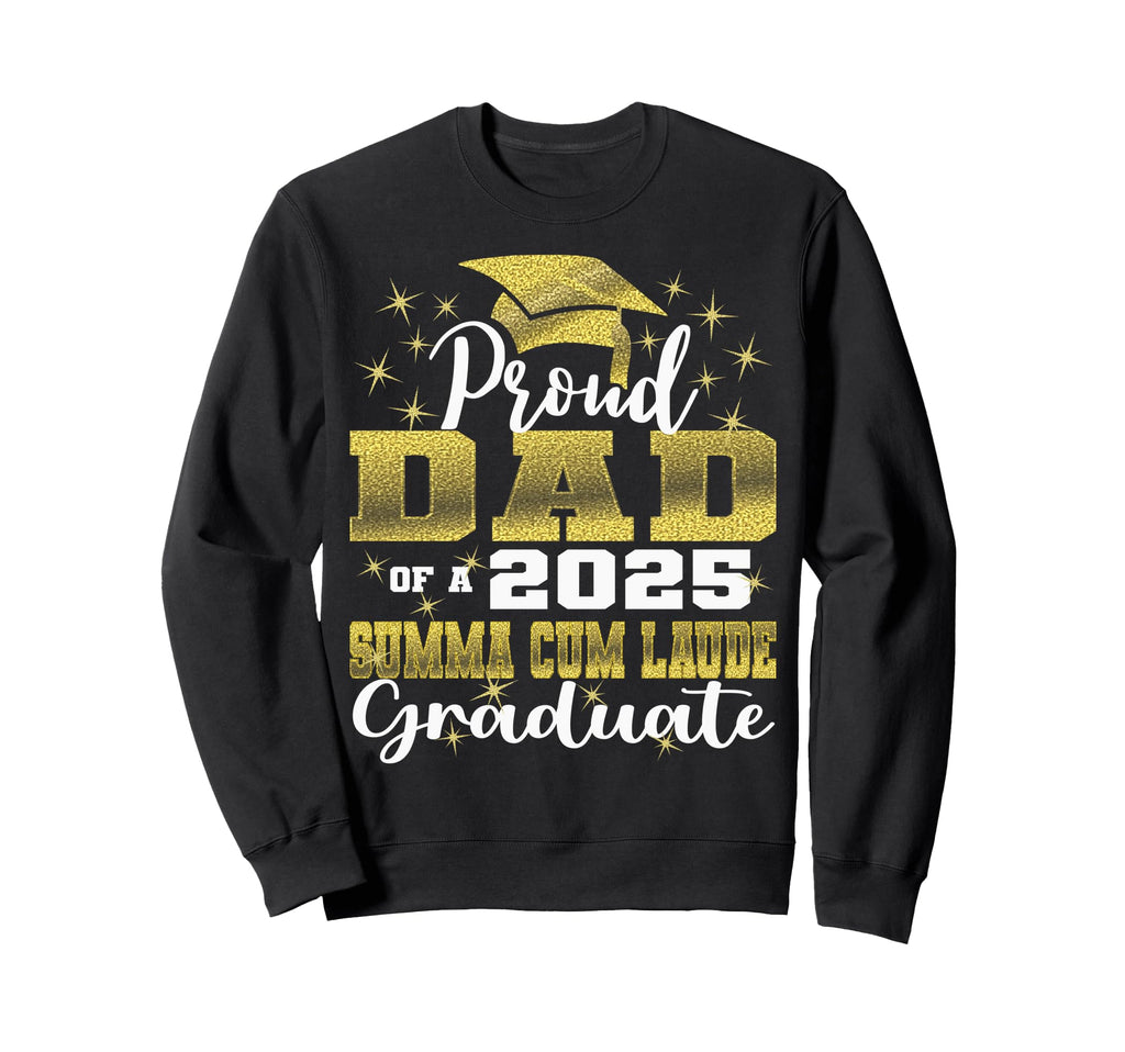 Proud Dad 2025 Summa Cum Laude Class Sweatshirt - Novelty Apparel Unisex - T-Shirt, Sweatshirt, Hoodie